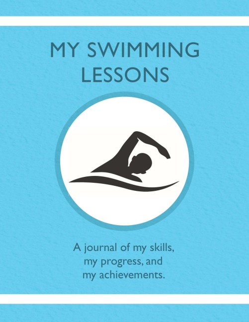 My Swimming Lessons: A journal of my skills,  my progress, and  my achievements