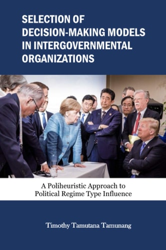 Selection of Decision-making Models in Intergovernmental Organizations A Poliheuristic Approach to Political Regime Type Influence
