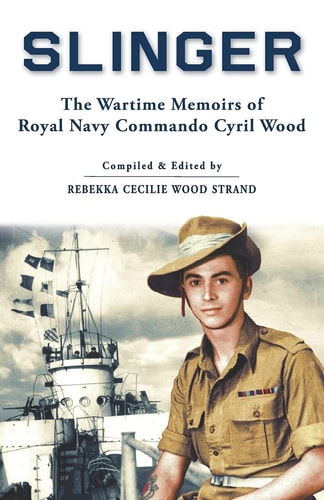 Slinger The Wartime Memoirs of Royal Navy Commando Cyril Wood