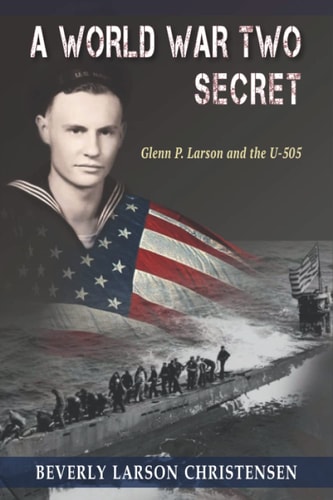 A World War Two Secret Glenn P. Larson and the U-505