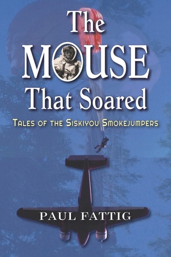 The Mouse That Soared Tales of the Siskiyou Smokejumpers