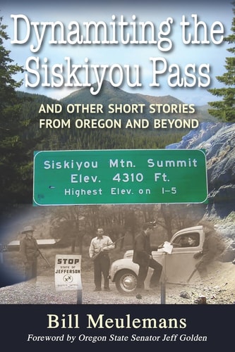Dynamiting the Siskiyou Pass And Other Short Stories from Oregon and Beyond