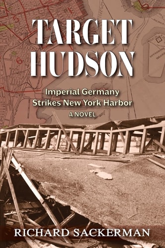 Target Hudson Imperial Germany Strikes New York Harbor (A Novel)