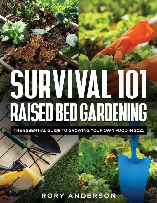 Survival 101 Raised  Bed Gardening: The Essential Guide To Growing Your Own Food In 2021