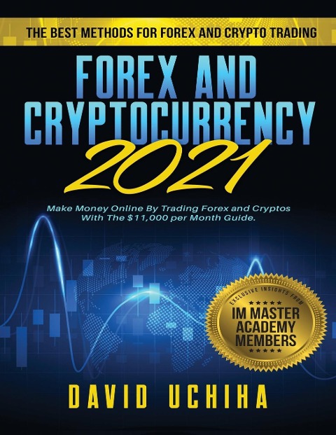 Forex and Cryptocurrency 2021: The Best Methods For Forex And Crypto Trading. How To Make Money Online By Trading Forex and Cryptos With The $11,000 per Month Guide
