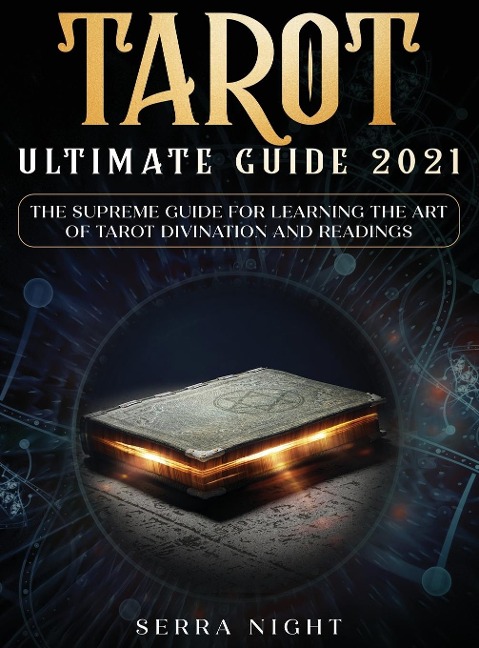 Tarot Ultimate Guide 2021: The Supreme Guide for Learning the Art of Tarot Divination and Readings