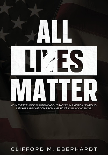 All Lies Matter: Why Everything You Know About Racism In America Is Wrong. Insights And Wisdom From Americas #1 Black Activist.