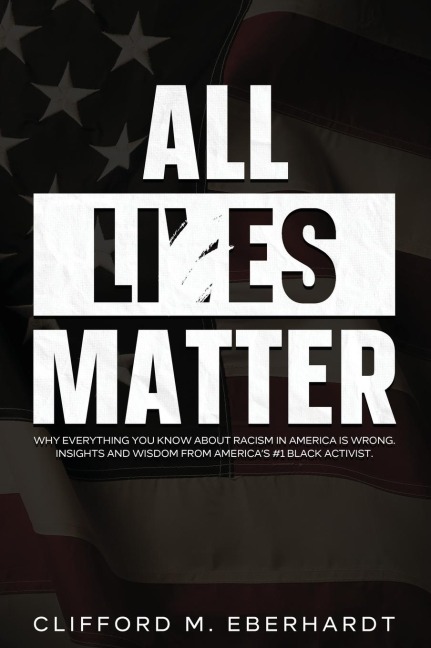 All Lies Matter: Why Everything You Know About Racism In America Is Wrong. Insights And Wisdom From Americas #1 Black Activist.