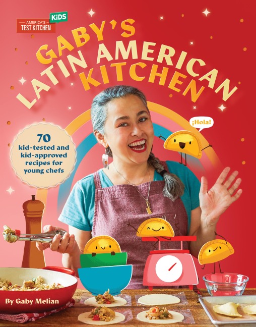 Gabys Latin American Kitchen: 70 Kid-Tested and Kid-Approved Recipes for Young Chefs