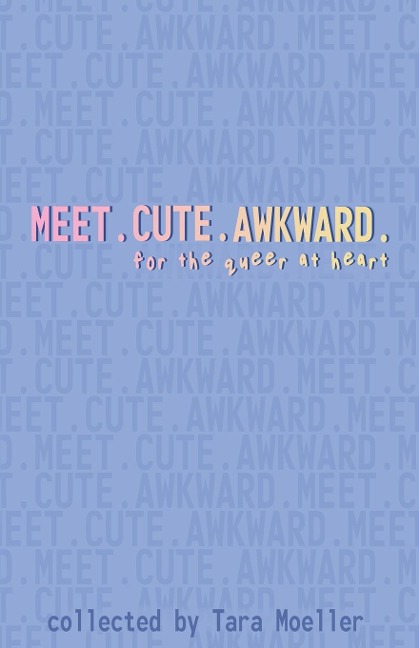 Meet. Cute. Awkward.: For the Queer at Heart