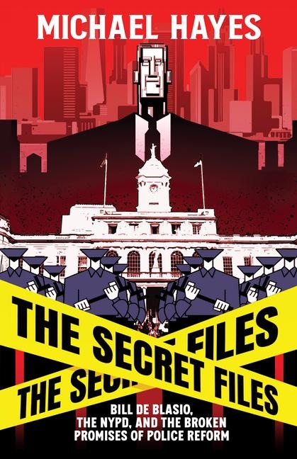 The Secret Files: Bill Deblasio, The NYPD, and the Broken Promises of Police Reform