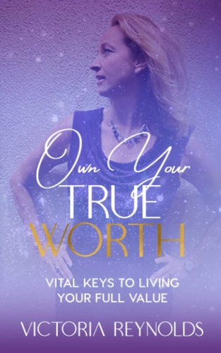 Own Your True Worth Vital Keys to Living Your Full Value