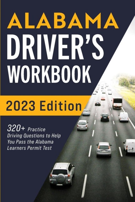 Alabama Drivers Workbook: 320+ Practice Driving Questions to Help You Pass the Alabama Learners Permit Test