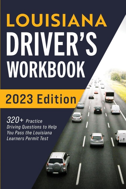 Louisiana Drivers Workbook: 320+ Practice Driving Questions to Help You Pass the Louisiana Learners Permit Test