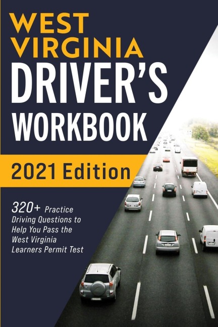 West Virginia Drivers Workbook: 320+ Practice Driving Questions to Help You Pass the West Virginia Learners Permit Test