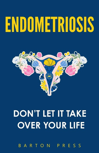 Endometriosis: Dont Let It Take Over Your Life