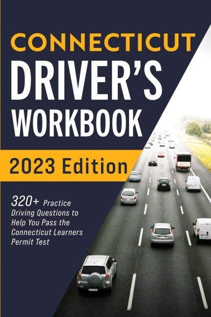 Connecticut Drivers Workbook: 320+ Practice Driving Questions to Help You Pass the Connecticut Learners Permit Test