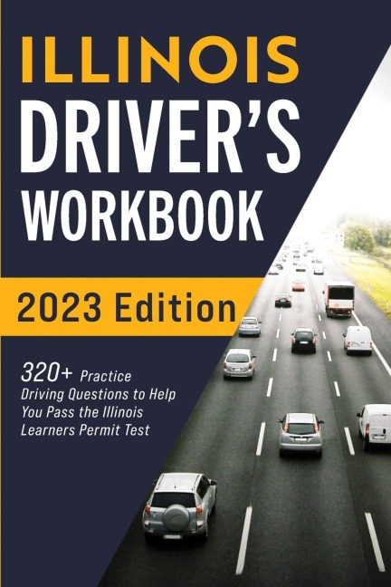 Illinois Drivers Workbook: 320+ Practice Driving Questions to Help You Pass the Illinois Learners Permit Test