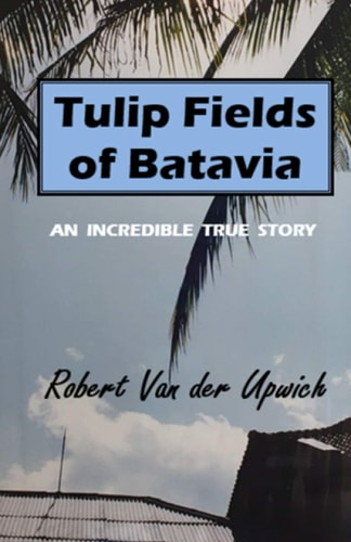 Tulip Fields of Batavia An Incredible True Story