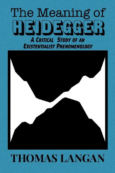 The Meaning of Heidegger: A Critical Study of an Existentialist Phenomenology