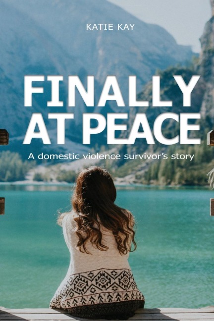 FINALLY AT PEACE: A Domestic Violence Survivor's Story: A Domestic