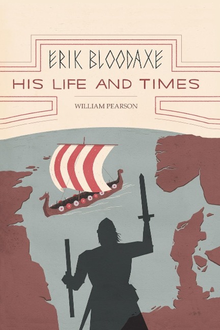 Erik Bloodaxe: His Life and Times (A Royal Viking in his Historical and  Geographical Settings)