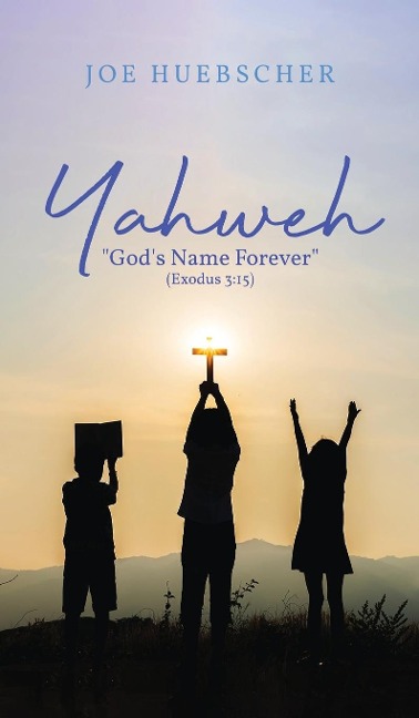 Yahweh: Gods Name Forever (Exodus 3:15)
