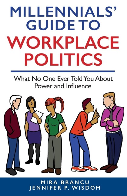 MILLENNIALS GUIDE TO WORKPLACE POLITICS: What No One Ever Told You About Power and Influence