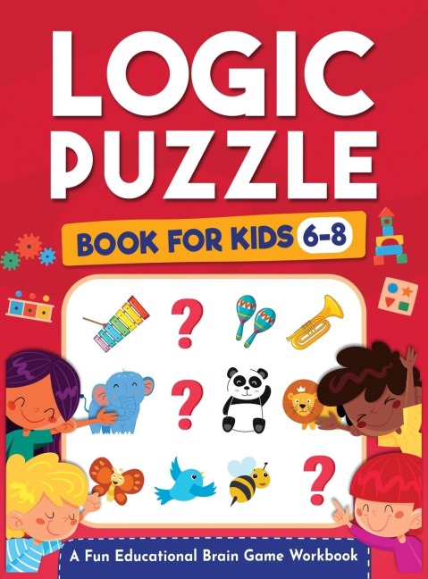Logic Puzzles for Kids Ages 6-8: A Fun Educational Brain Game Workbook for Kids With Answer Sheet: Brain Teasers, Math, Mazes, Logic Games, And More Fun Mind Activities - Great for Critical Thinking  (Hours of Fun for Kids Ages 6, 7, 8)
