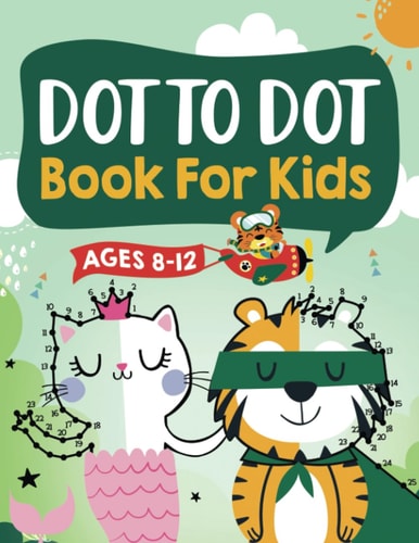 Dot to Dot Book for Kids Ages 8-12 100 Fun Connect The Dots Books for Kids Age 8, 9, 10, 11, 12 Kids Dot To Dot Puzzles With Colorable Pages Ages 6-8 8-10 8-12 9-12 (Boys & Girls Connect The Dots Activity Books)
