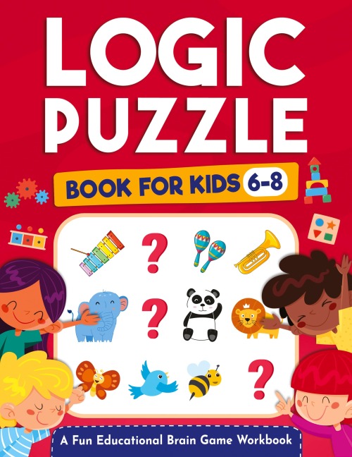 Logic Puzzles for Kids Ages 6-8: A Fun Educational Brain Game Workbook for Kids With Answer Sheet: Brain Teasers, Math, Mazes, Logic Games, And More Fun Mind Activities - Great for Critical Thinking  (Hours of Fun for Kids Ages 6, 7, 8)