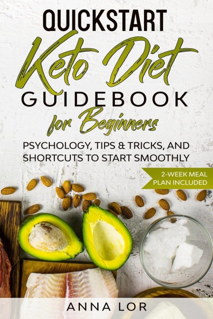 QuickStart Keto Diet Guidebook for Beginners: Psychology, Tips &amp; Tricks, And Shortcuts to Start Smoothly | 2-Week Meal Plan Included