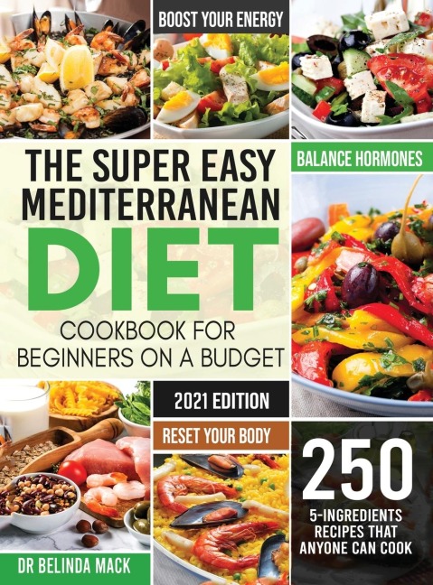 The Super Easy Mediterranean Diet Cookbook for Beginners on a Budget: 250 5-ingredients Recipes that Anyone Can Cook  | Reset your Body, and Boost Your Energy - 2-Weeks Mediterranean Diet Plan