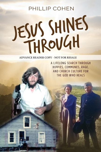 Jesus Shines Through: A Lifelong Search Through Hippies, Communes, Rage, and Church Culture for the God Who Heals
