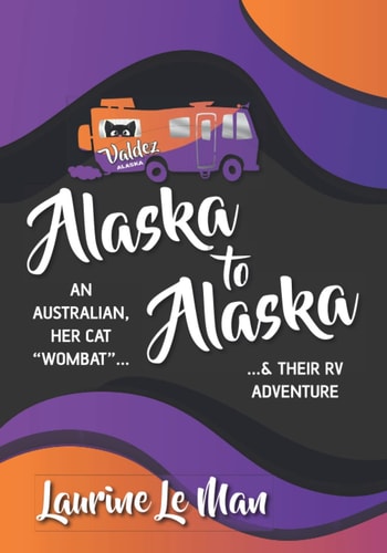 Alaska to Alaska An Australian, Her Cat Wombat & Their RV Adventure