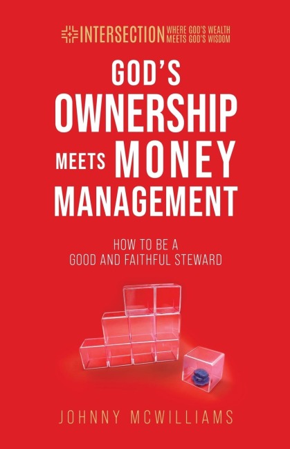 Gods Ownership Meets Money Management: How to Be a Good and Faithful Steward