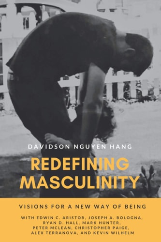 Redefining Masculinity Visions for a New Way of Being