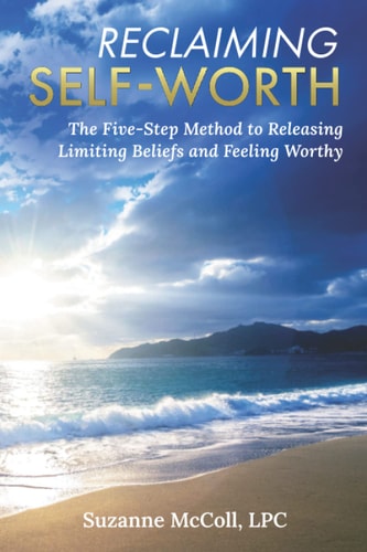 Reclaiming Self-Worth The Five-Step Method to Releasing Limiting Beliefs and Feeling Worthy