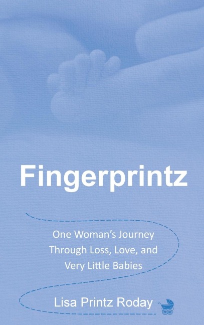 Fingerprintz: One Womans Journey Through Loss, Love, and Very Little Babies
