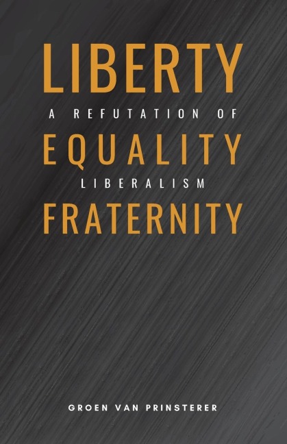 Liberty, Equality, Fraternity: A Refutation of Liberalism