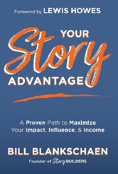 Your Story Advantage: A Proven Path to Maximize Your Impact, Influence, & Income