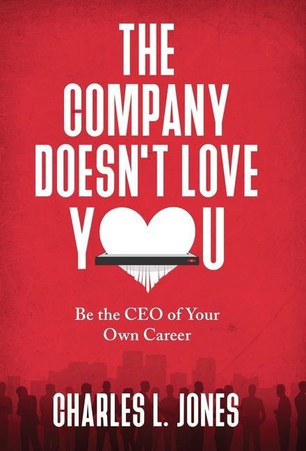 The Company Doesnt Love You: Be the CEO of Your Own Career