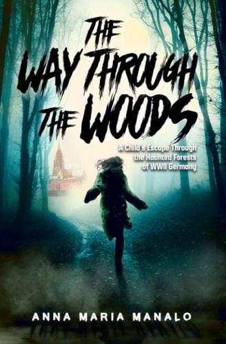 The Way Through The Woods A Child's Escape Through the Haunted Forests of WWII Germany