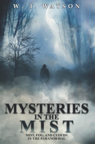 Mysteries in the Mist Mist, Fog, and Clouds in the Paranormal