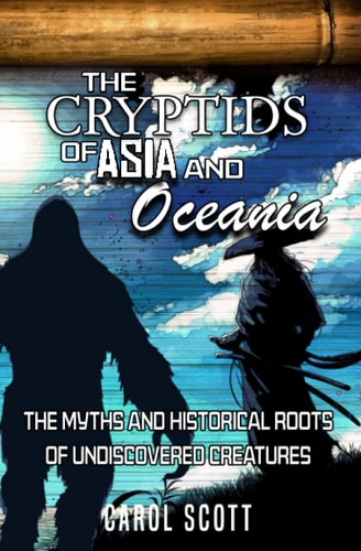 The Cryptids of Asia and Oceania The Myths and Historical Roots of Undiscovered Creatures