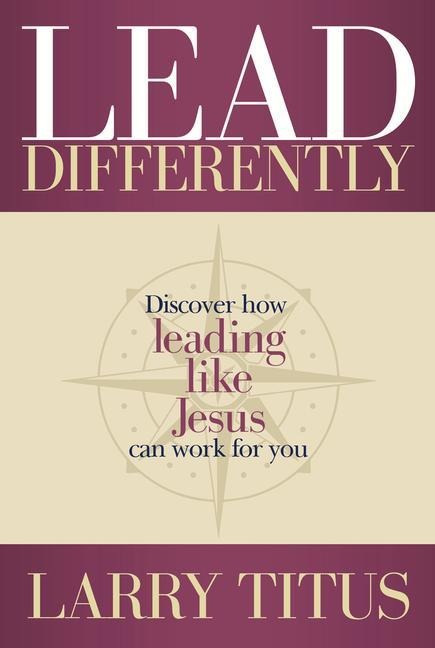 Lead Differently: Discover How Leading Like Jesus Can Work for You