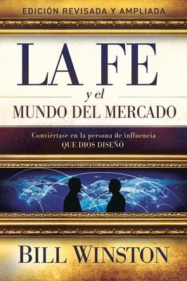 La Fe Y El Mundo del Mercado: Conviértase En La Persona de Influencia Que Dios Diseñó