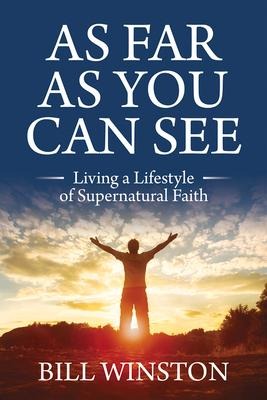 As Far As You Can See: Living a Lifestyle of Supernatural Faith