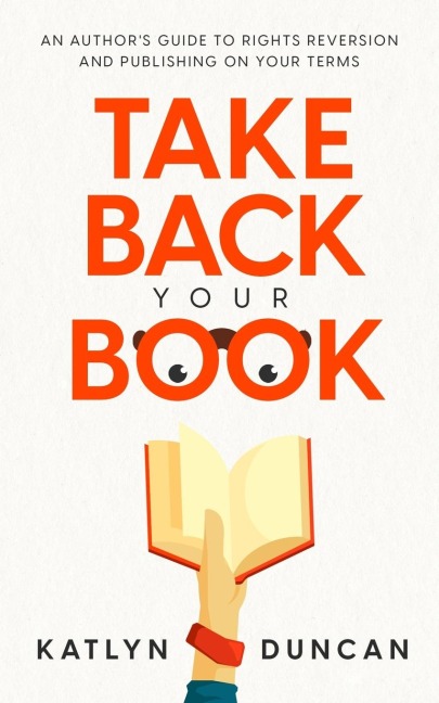 Take Back Your Book: An Authors Guide to Rights Reversion and Publishing on Your Terms