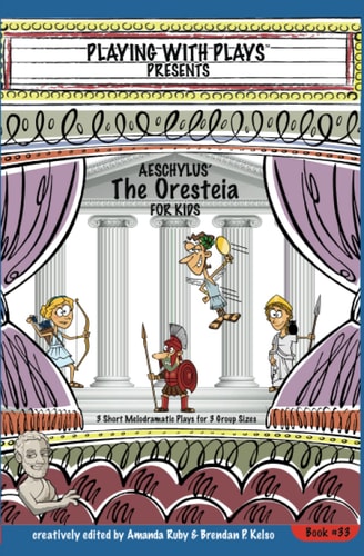 Aeschylus' The Oresteia for Kids 3 Short Melodramatic Plays for 3 Group Sizes